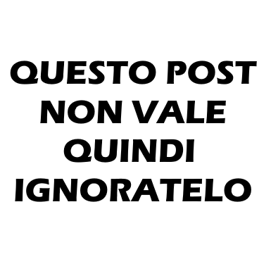 Questo post non vale, quindi ignoratelo